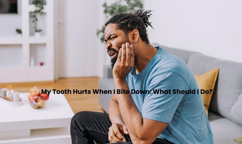My Tooth Hurts When I Bite Down: What Should I Do?